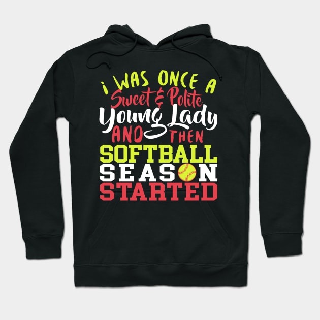 I Was Once A Sweet & Polite Young Lady And Then Softball Season Started - Softball Hoodie by fromherotozero